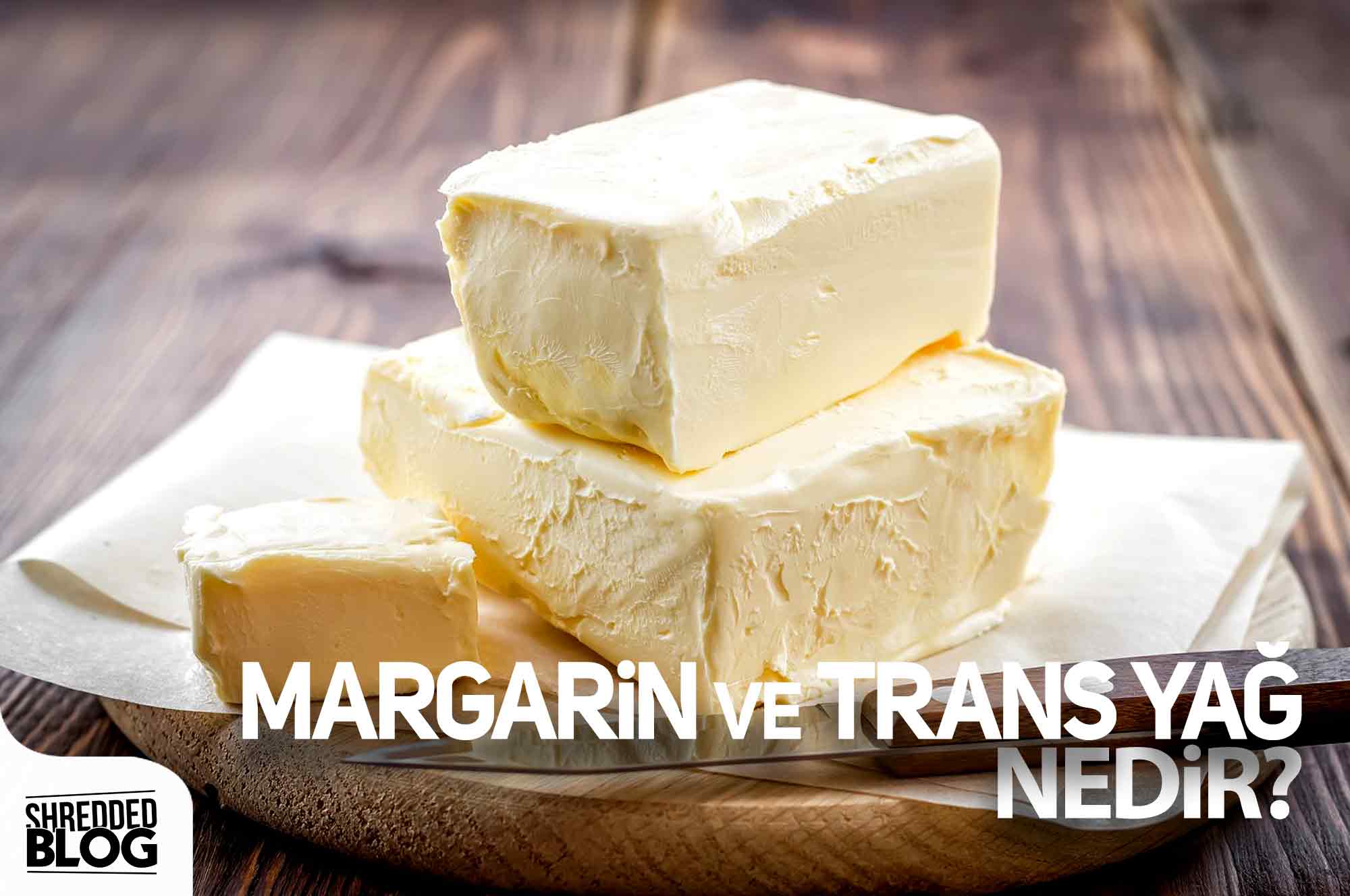 Margarin Ve Trans Yağ Nedir?