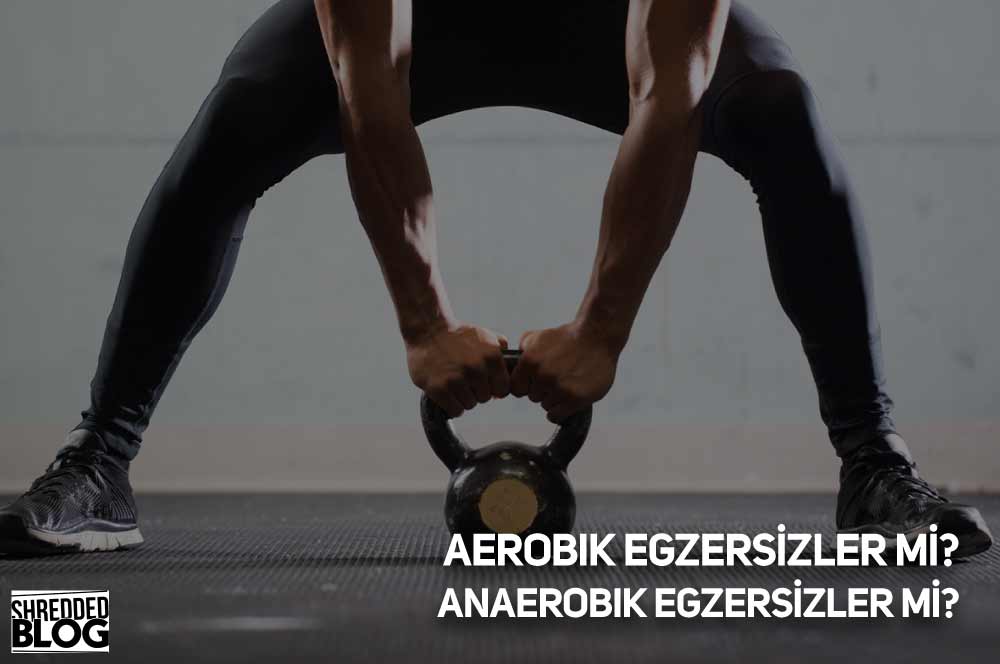 Aerobik Egzersizler mi? Anaerobik Egzersizler mi?