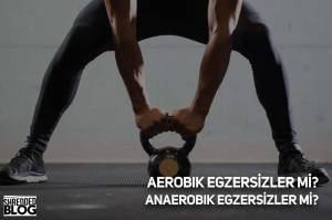 Aerobik Egzersizler mi? Anaerobik Egzersizler mi?