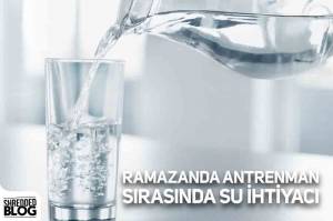 Ramazanda Antrenman Sırasında Su ihtiyacı Ramazanda Antrenman Sırasında Su ihtiyacı